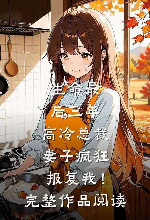 生命最后三年，高冷总裁妻子疯狂报复我！完整作品阅读