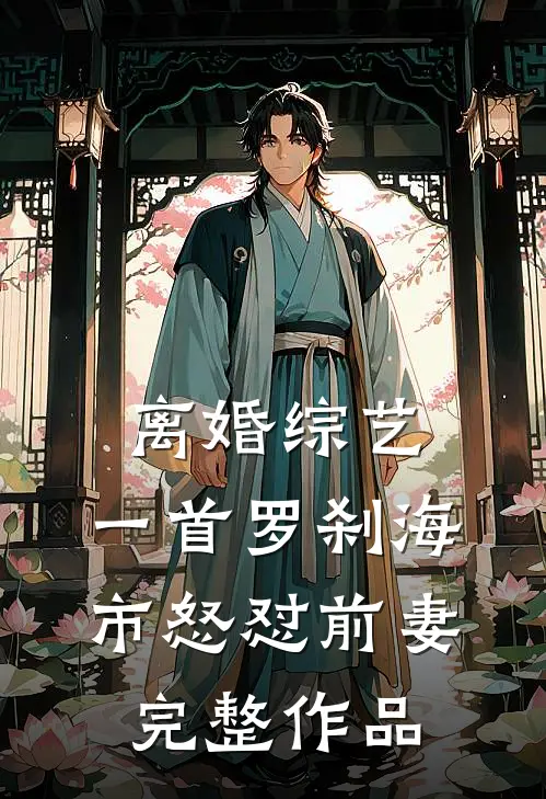 离婚综艺，一首罗刹海市怒怼前妻完整作品