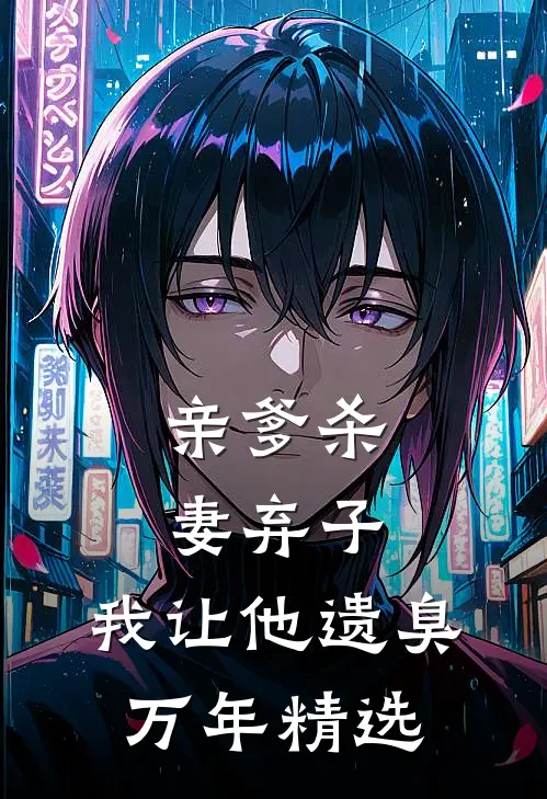 亲爹杀妻弃子，我让他遗臭万年精选