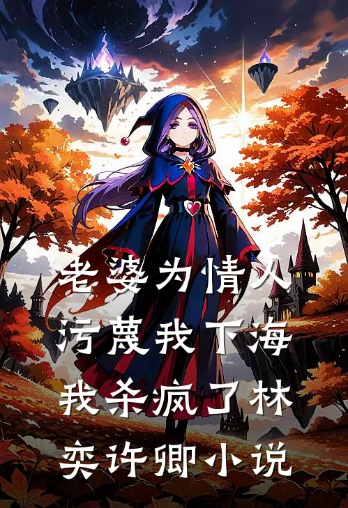 老婆为情人污蔑我下海，我杀疯了林奕许卿小说