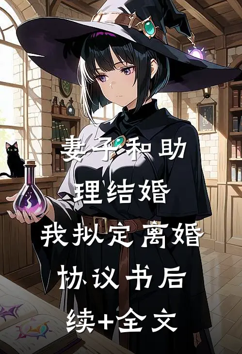 妻子和助理结婚，我拟定离婚协议书后续+全文