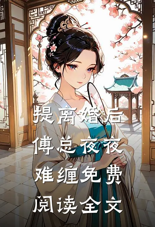 提离婚后，傅总夜夜难缠免费阅读全文