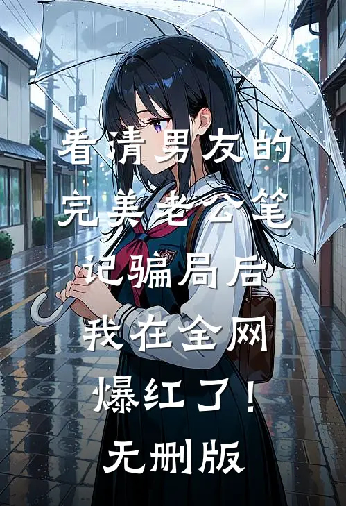 看清男友的完美老公笔记骗局后，我在全网爆红了！无删版