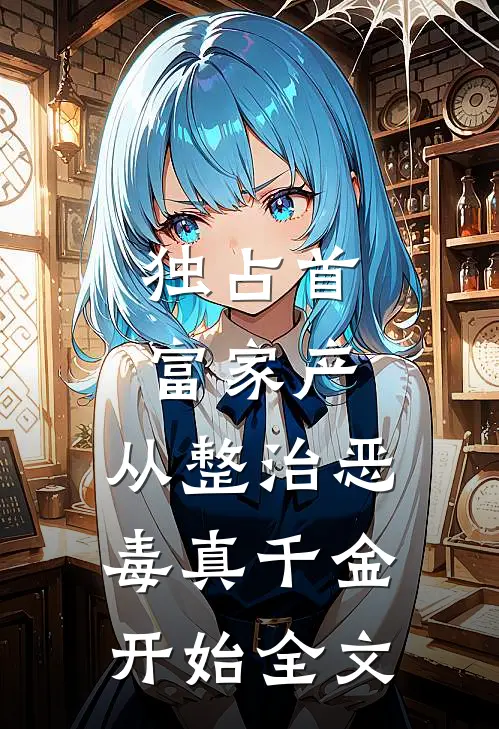 独占首富家产，从整治恶毒真千金开始全文
