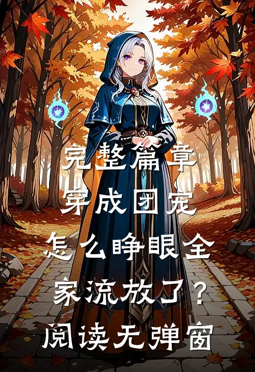 完整篇章穿成团宠，怎么睁眼全家流放了？阅读无弹窗