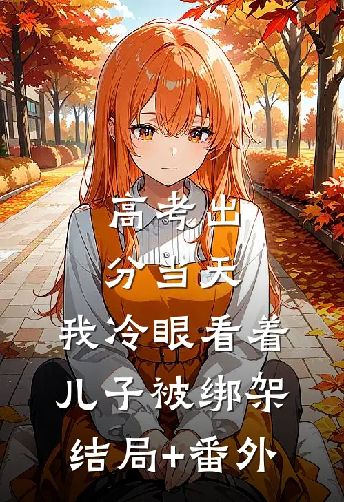 高考出分当天，我冷眼看着儿子被绑架结局+番外