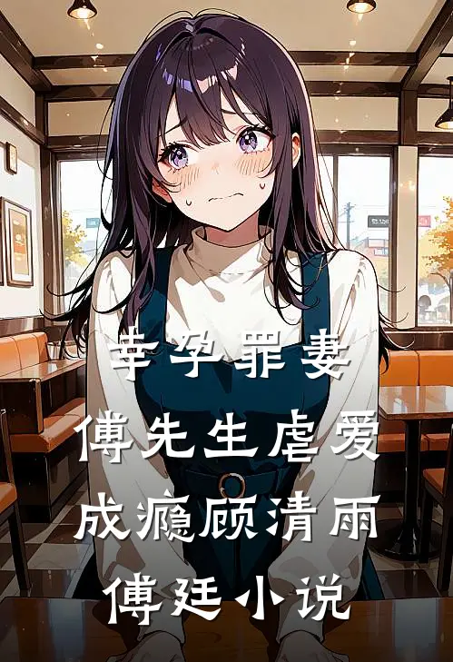 幸孕罪妻：傅先生虐爱成瘾顾清雨傅廷小说