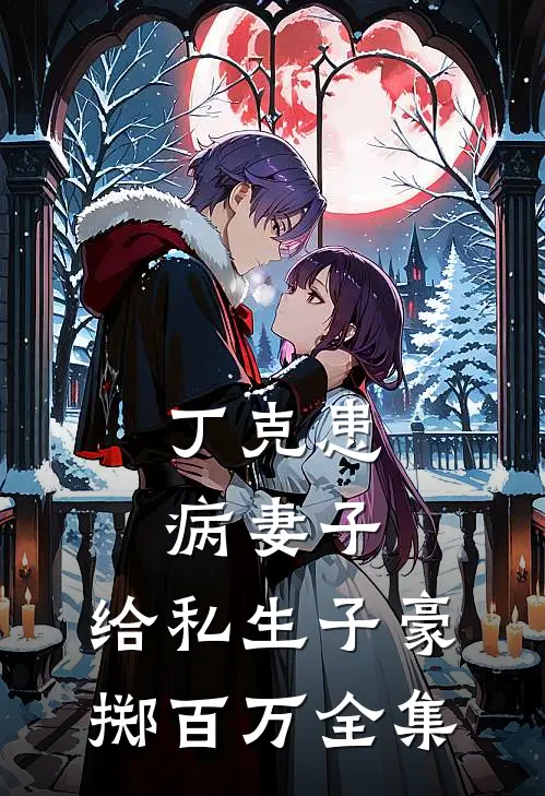 丁克患病妻子，给私生子豪掷百万 全集
