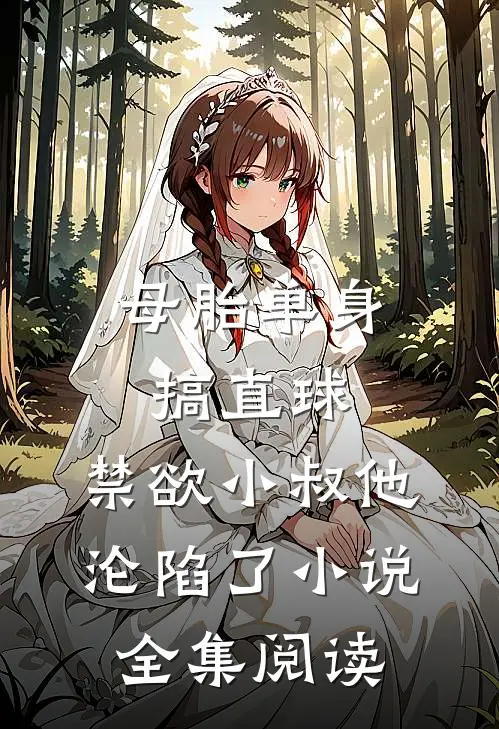 母胎单身搞直球，禁欲小叔他沦陷了小说全集阅读