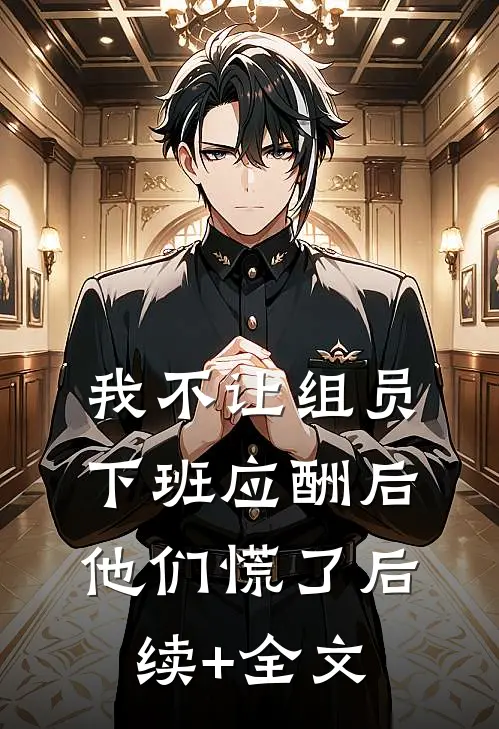 我不让组员下班应酬后，他们慌了后续+全文