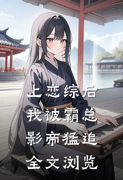 上恋综后，我被霸总影帝猛追全文浏览