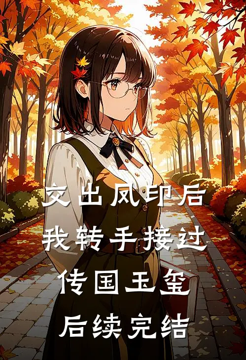 交出凤印后，我转手接过传国玉玺后续完结