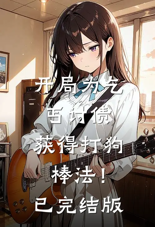 开局为乞丐讨债，获得打狗棒法！已完结版