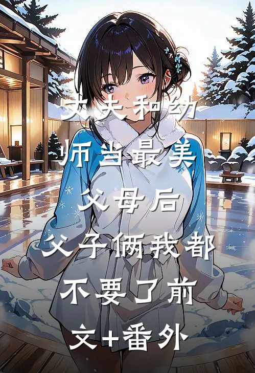 丈夫和幼师当最美父母后，父子俩我都不要了前文+番外