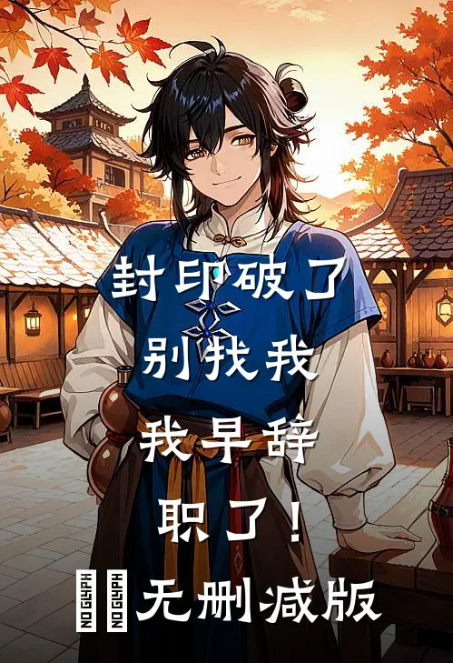 封印破了别找我，我早辞职了！​​无删减版