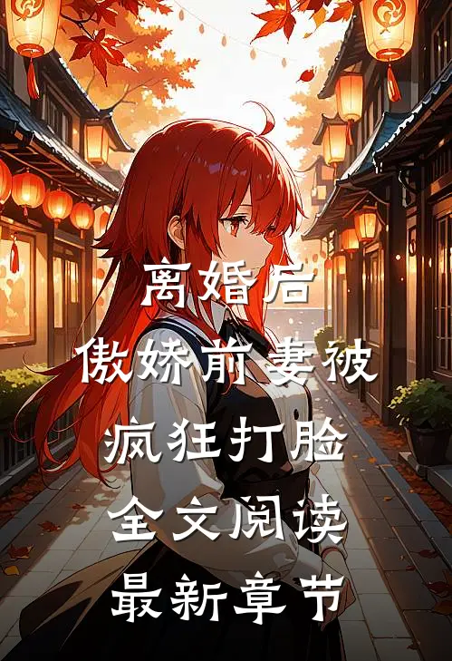 离婚后，傲娇前妻被疯狂打脸全文阅读最新章节