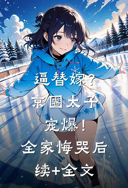 逼替嫁？京圈太子宠爆！全家悔哭后续+全文