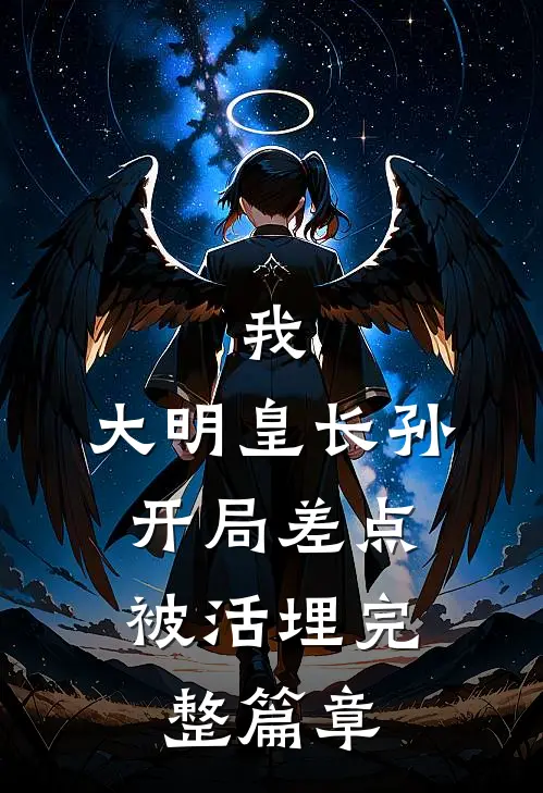 我，大明皇长孙，开局差点被活埋完整篇章