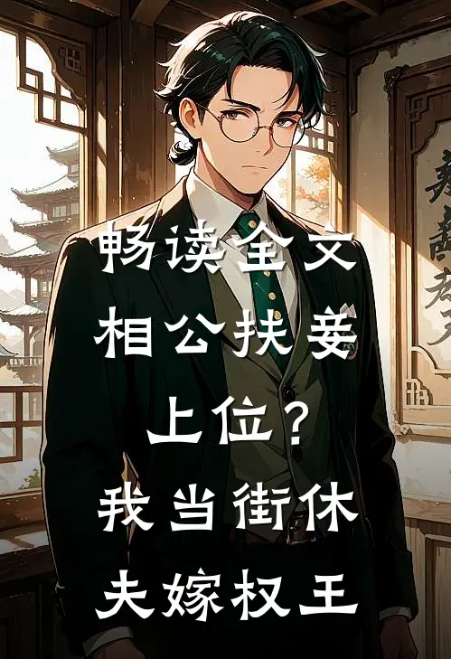 畅读全文相公扶妾上位？我当街休夫嫁权王