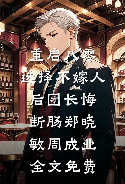 重启八零，选择不嫁人后团长悔断肠郑晓敏周成业全文免费