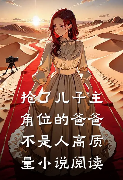 抢了儿子主角位的爸爸不是人高质量小说阅读