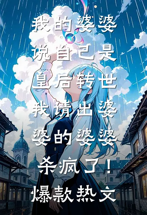 我的婆婆说自己是皇后转世，我请出婆婆的婆婆杀疯了！爆款热文