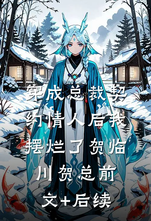穿成总裁契约情人后我摆烂了贺临川贺总前文+后续