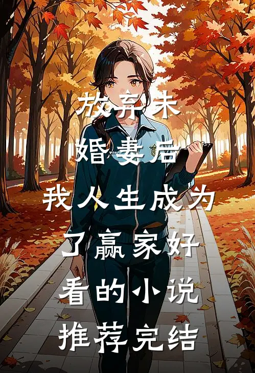 放弃未婚妻后，我人生成为了赢家好看的小说推荐完结