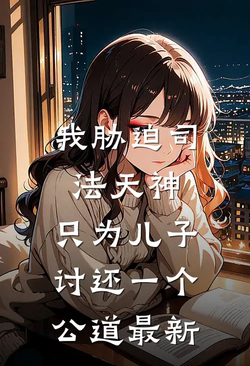 我胁迫司法天神，只为儿子讨还一个公道最新