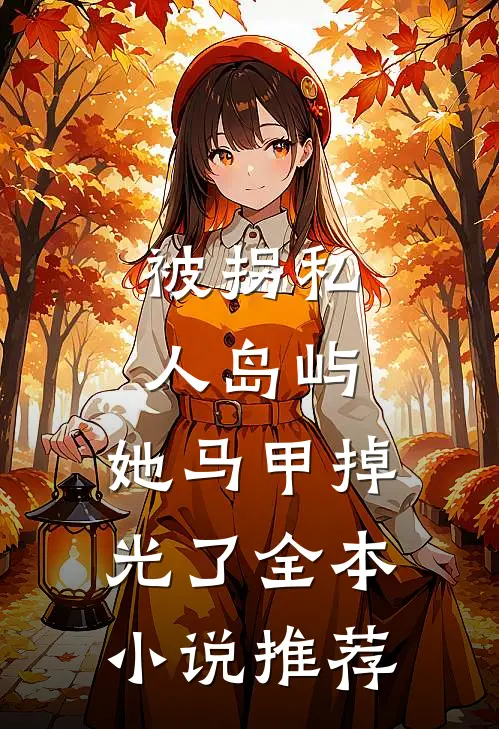 被拐私人岛屿，她马甲掉光了全本小说推荐