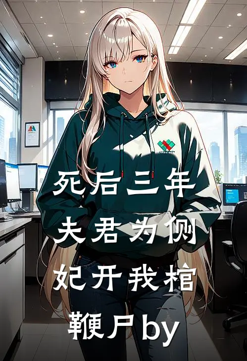 死后三年，夫君为侧妃开我棺鞭尸by
