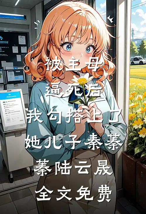 被主母逼死后，我勾搭上了她儿子秦蓁蓁陆云晟全文免费