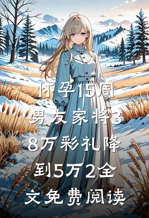 怀孕15周，男友家将38万彩礼降到5万2全文免费阅读