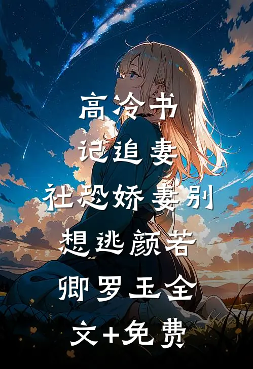 高冷书记追妻，社恐娇妻别想逃颜若卿罗玉全文+免费