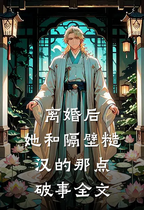 离婚后，她和隔壁糙汉的那点破事全文