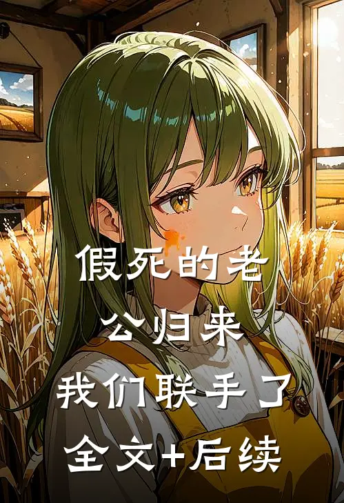假死的老公归来，我们联手了全文+后续