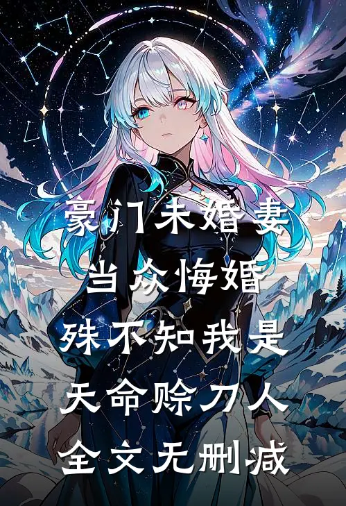 豪门未婚妻当众悔婚，殊不知我是天命赊刀人全文无删减