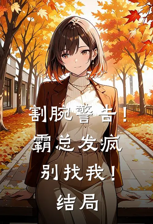 割腕警告！霸总发疯别找我！结局