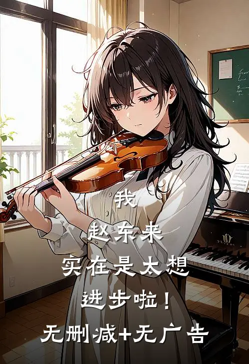 我，赵东来，实在是太想进步啦！无删减+无广告