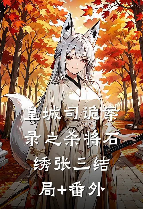 皇城司诡案录之杀将石绣张三结局+番外