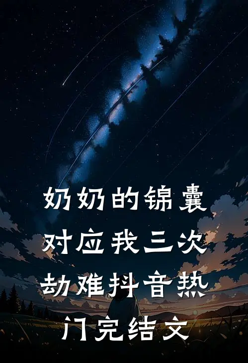 奶奶的锦囊，对应我三次劫难抖音热门完结文