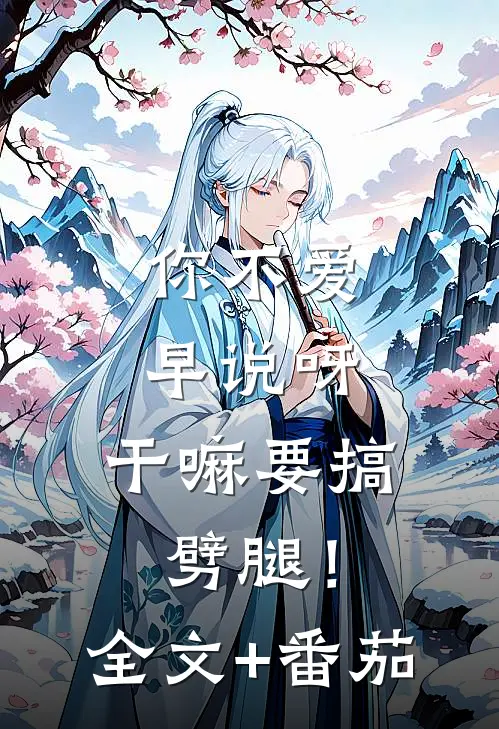 你不爱早说呀，干嘛要搞劈腿！全文+番茄