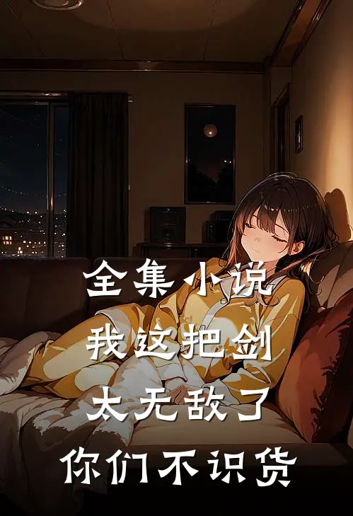 全集小说我这把剑太无敌了，你们不识货