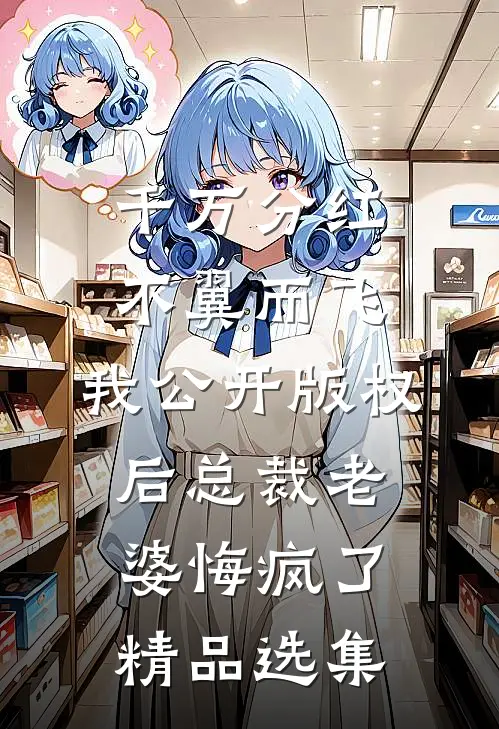 千万分红不翼而飞，我公开版权后总裁老婆悔疯了精品选集