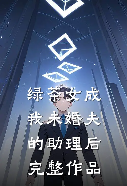 绿茶女成我未婚夫的助理后完整作品