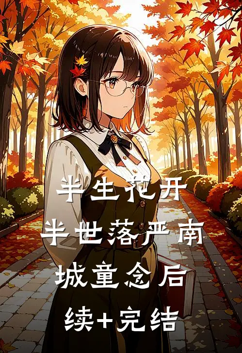 半生花开，半世落严南城童念后续+完结