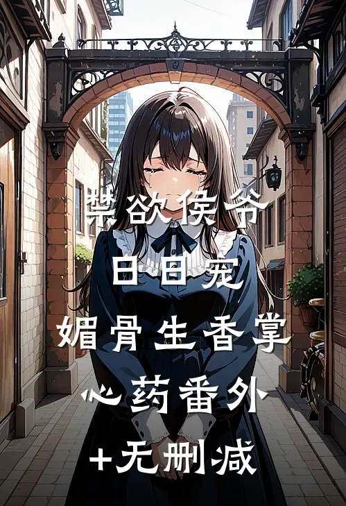禁欲侯爷日日宠，媚骨生香掌心药番外+无删减