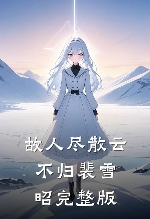 故人尽散云不归裴雪昭完整版