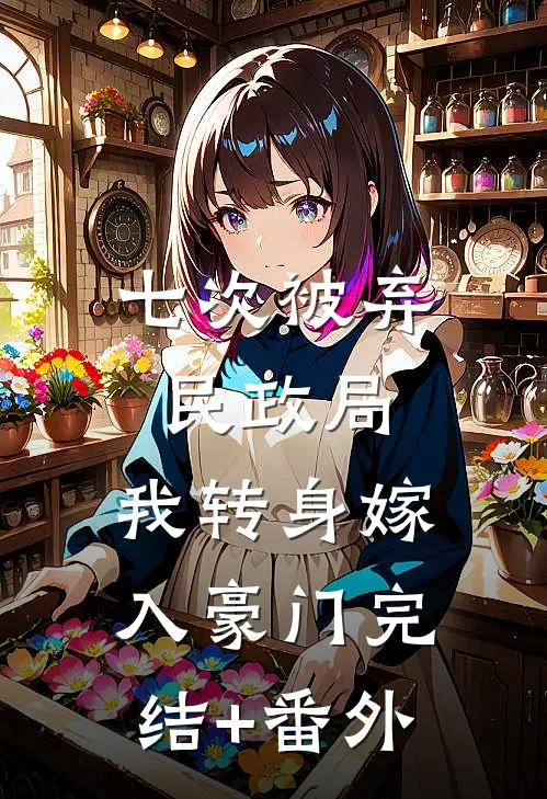 七次被弃民政局，我转身嫁入豪门完结+番外