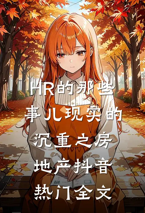 HR的那些事儿-现实的沉重之房地产抖音热门全文
